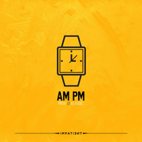 Impatient - AM PM (Explicit)
