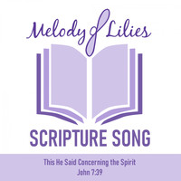 Melody of Lilies - Scripture Song - This He Said Concerning the Spirit (John 7:39)