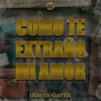 Marín Garza - Como Te Extraño Mi Amor