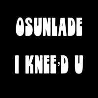 Osunlade - I Knee'd U