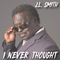 J.L. Smith - I Never Thought