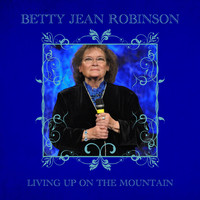 Betty Jean Robinson - Living Up on the Mountain