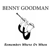 Benny Goodman - Benny Goodman Remember Where Or When