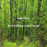 Markus - "Everything's so Green"