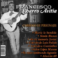 Francisco "Charro" Avitia - Corridos de Personajes