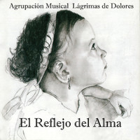 Agrupación Musical Lágrimas de Dolores - El Reflejo del Alma