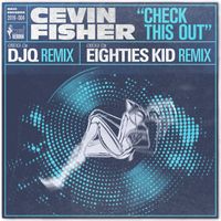 Cevin Fisher - Check This Out (The Eighties Kid & DJQ Remixes)