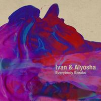 Ivan & Alyosha - Everybody Breaks