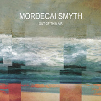 Mordecai Smyth - Out of Thin Air