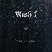 The Holdup - Wish I (Explicit)