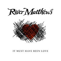 River Matthews - It Must Have Been Love
