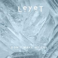 LeyeT - Don't Make Me Cry