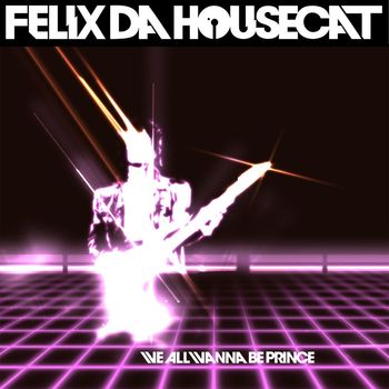 Felix Da Housecat - We All Wanna Be Prince (Explicit)