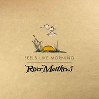 River Matthews - Feels Like Morning