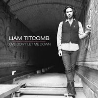 Liam Titcomb - Love Don't Let Me Down - EP