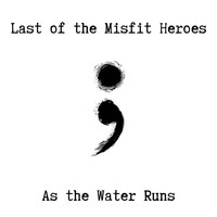 Last of the Misfit Heroes - As the Water Runs