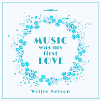 Willie Nelson - Music Was My First Love