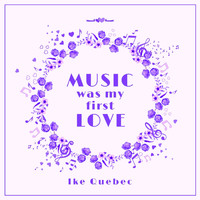 Ike Quebec - Music Was My First Love