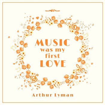 Arthur Lyman - Music Was My First Love