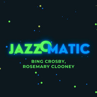 Bing Crosby and Rosemary Clooney - Jazzomatic