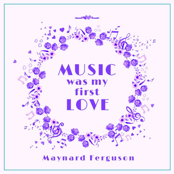 Maynard Ferguson - Music Was My First Love