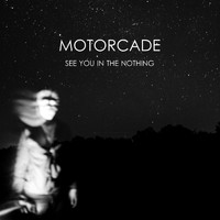 Motorcade - See You In The Nothing