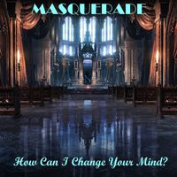 Masquerade - How Can I Change Your Mind