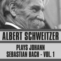 Albert Schweitzer - Plays Johann Sebastian Bach, Vol. 1