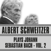 Albert Schweitzer - Plays Johann Sebastian Bach, Vol. 2