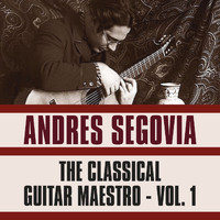 Andres Segovia - The Classical Guitar Maestro, Vol. 1