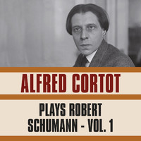 Alfred Cortot - Plays Robert Schumann, Vol. 1