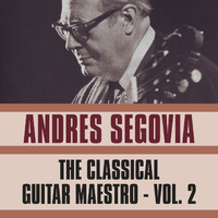 Andres Segovia - The Classical Guitar Maestro, Vol. 2