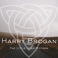 Harry Brogan - The Little Irish Mother