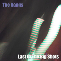 The Bangs - Last Of The Big Shots