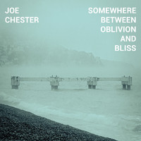 Joe Chester - Somewhere Between Oblivion and Bliss