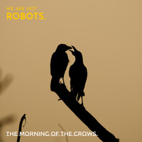 We Are Not Robots - The Morning Of The Crows (Explicit)
