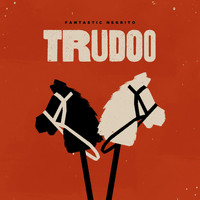 Fantastic Negrito - Trudoo