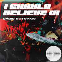 Babis Kotsanis - I Should Believe In
