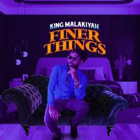 King Malakiyah - Finer Things (Original)