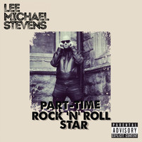 Lee Michael Stevens - Part-Time Rock 'n' roll Star (Explicit)