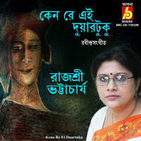 Rajashree Bhattacharya - Keno Re Ei Duartuku