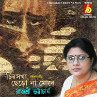 Rajashree Bhattacharya - Chirosokha Chhero Na More