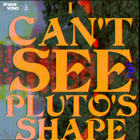 Ryan Voio - I Can't See Pluto's Shape