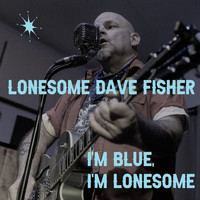 Lonesome Dave Fisher - I'm Blue, I'm Lonesome