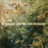 Tim Mahoney - We Should Be Shooting Stars