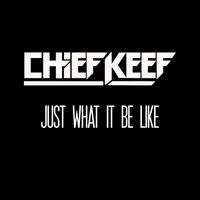 Chief Keef - Just What It Be Like (Explicit)