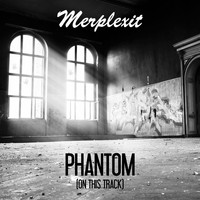 Merplexit - Phantom (On This Track)