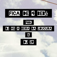 DJ HG A BEIRA DA LOUCURA - FICA DE 4 BEBÊ (Explicit)