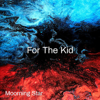 Moorning Star - For the Kid