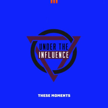 Under the Influence - These Moments (Explicit)
